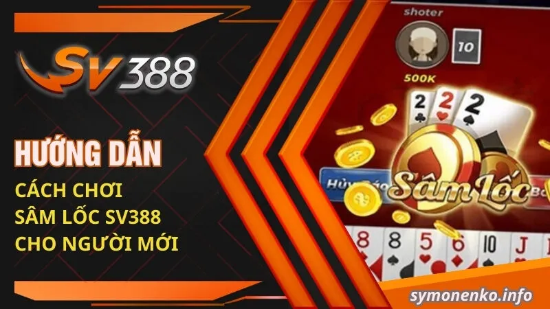 Hướng dẫn cách chơi Sâm lốc SV388 cho người mới