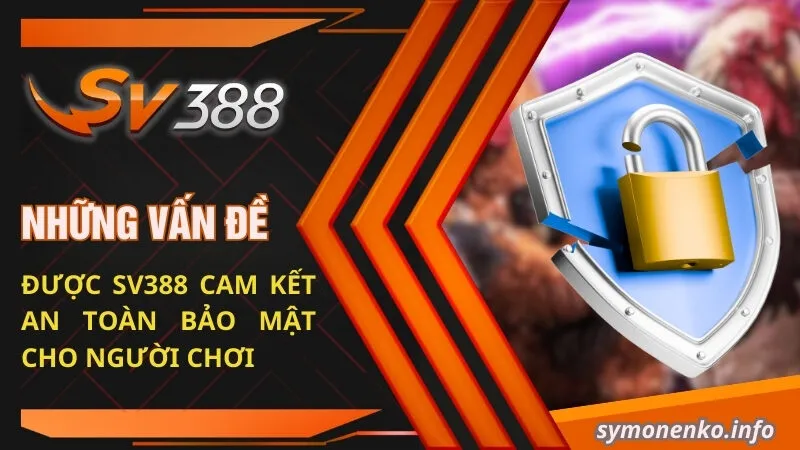 Chính Sách Bảo Mật SV388 | Đảm Bảo An Toàn Cho Chính Bạn 2 Những vấn đề được SV388 cam kết an toàn bảo mật cho người chơi