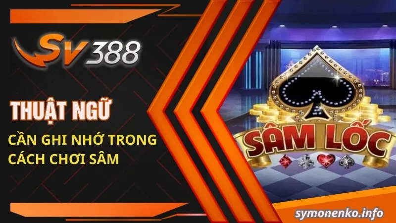 Thuật ngữ cần ghi nhớ trong cách chơi Sâm 