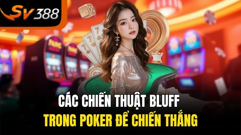 Bluff Trong Poker - Khiến Đối Thủ Gục Ngã Trong Một Nốt Nhạc 3 Các chiến thuật bluff trong poker để chiến thắng