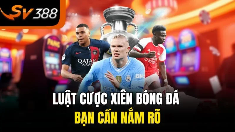 Luật cược xiên bóng đá bạn cần nắm rõ