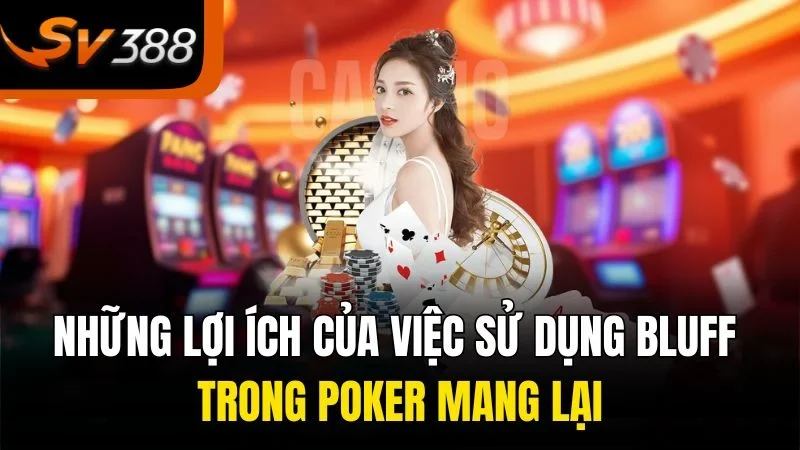 Bluff Trong Poker - Khiến Đối Thủ Gục Ngã Trong Một Nốt Nhạc 4 Những lợi ích của việc sử dụng bluff trong poker mang lại